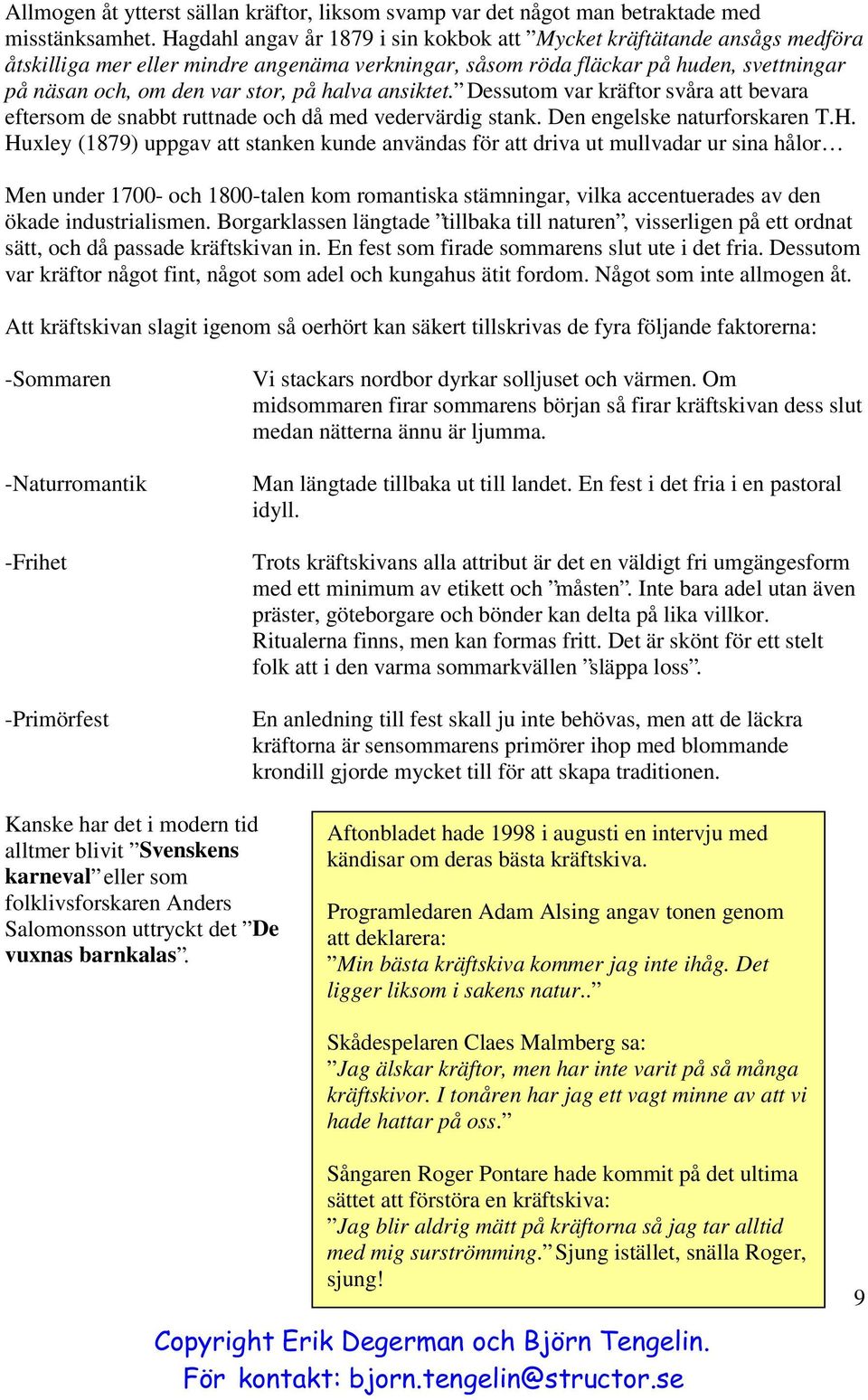 halva ansiktet. Dessutom var kräftor svåra att bevara eftersom de snabbt ruttnade och då med vedervärdig stank. Den engelske naturforskaren T.H.