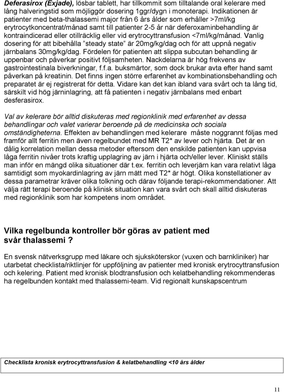 otillräcklig eller vid erytrocyttransfusion <7ml/kg/månad. Vanlig dosering för att bibehålla steady state är 20mg/kg/dag och för att uppnå negativ järnbalans 30mg/kg/dag.