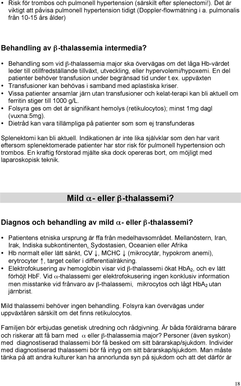 Behandling som vid β-thalassemia major ska övervägas om det låga Hb-värdet leder till otillfredställande tillväxt, utveckling, eller hypervolemi/hypoxemi.