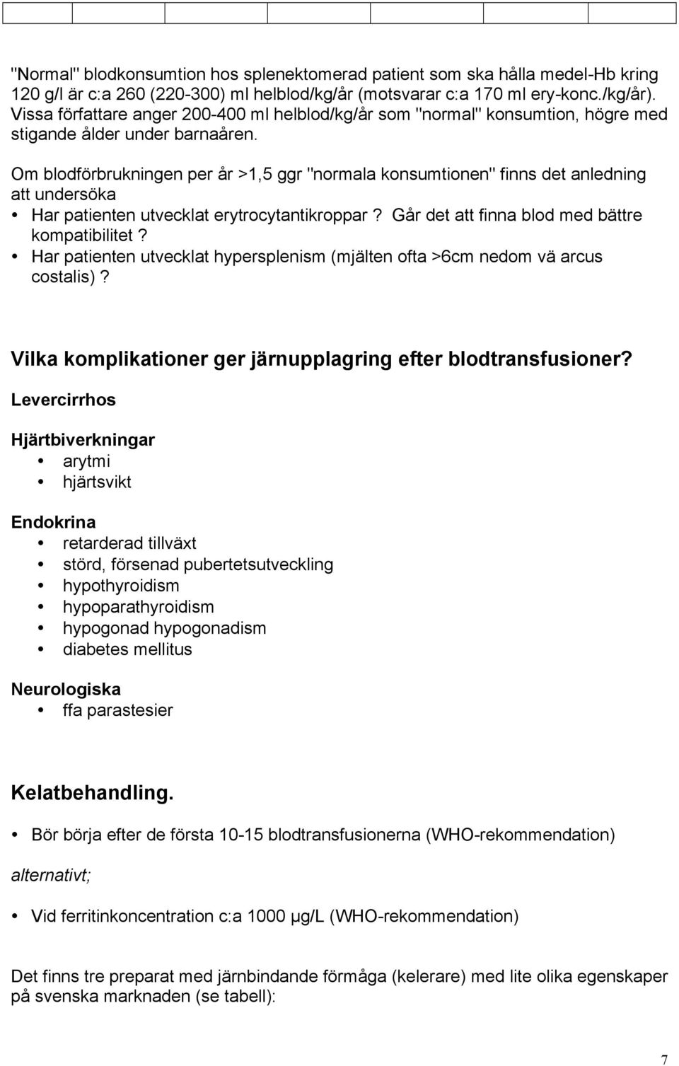 Om blodförbrukningen per år >1,5 ggr "normala konsumtionen" finns det anledning att undersöka Har patienten utvecklat erytrocytantikroppar? Går det att finna blod med bättre kompatibilitet?