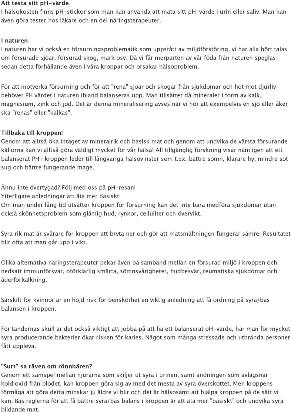 Då vi får merparten av vår föda från naturen speglas sedan detta förhållande även i våra kroppar och orsakar hälsoproblem.