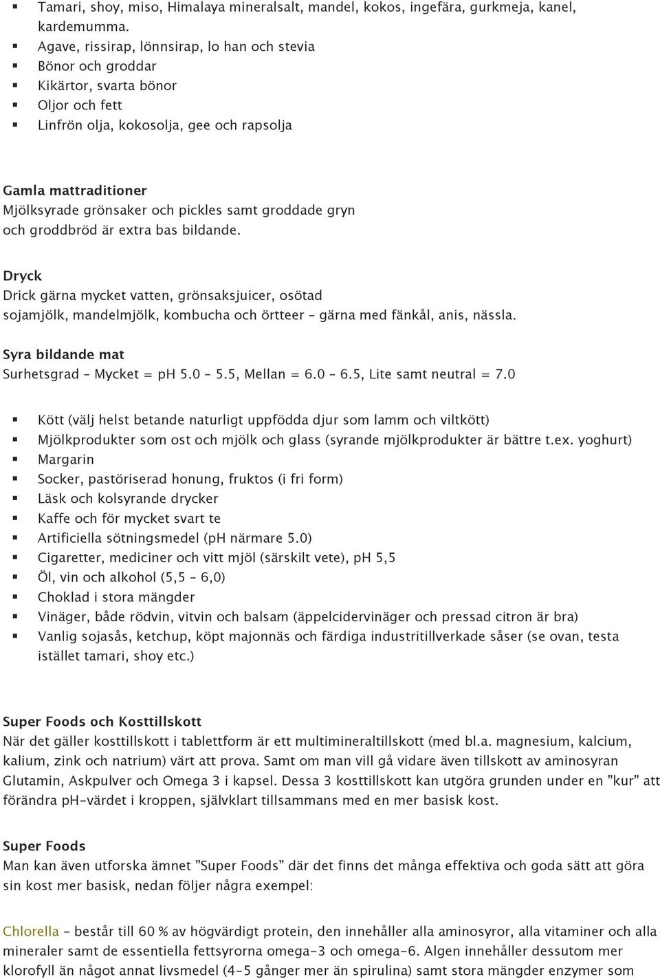 samt groddade gryn och groddbröd är extra bas bildande. Dryck Drick gärna mycket vatten, grönsaksjuicer, osötad sojamjölk, mandelmjölk, kombucha och örtteer gärna med fänkål, anis, nässla.