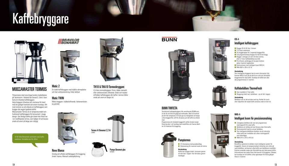 7 liters Kaffebehållare (se bild) n Pre-infusion, pulsbrygg och by-pass funktion säkrar maximal toppkvalitet.