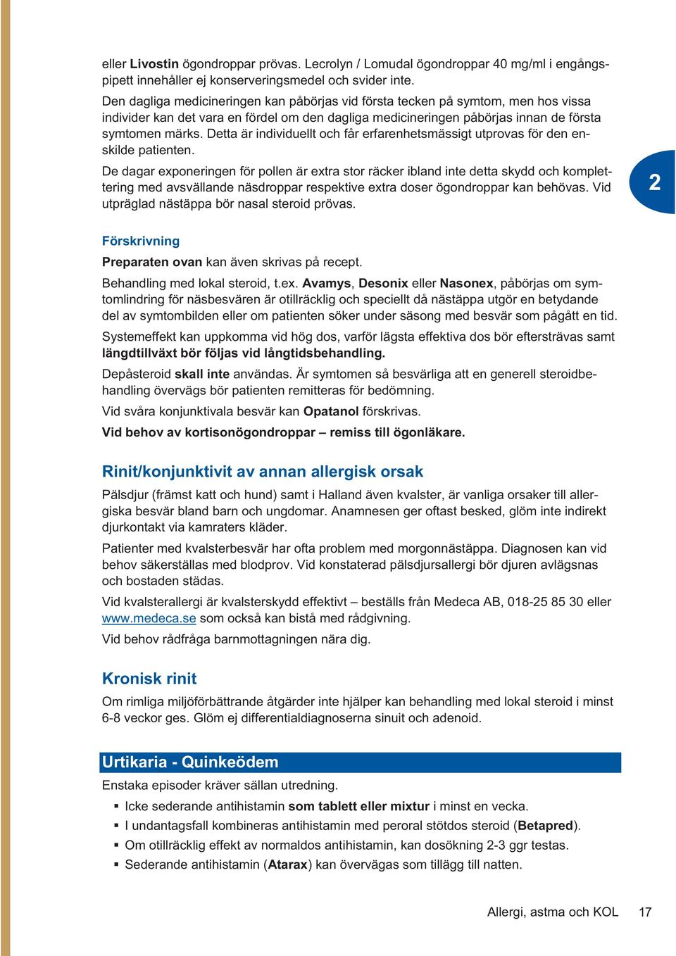 Detta är individuellt och får erfarenhetsmässigt utprovas för den enskilde patienten.