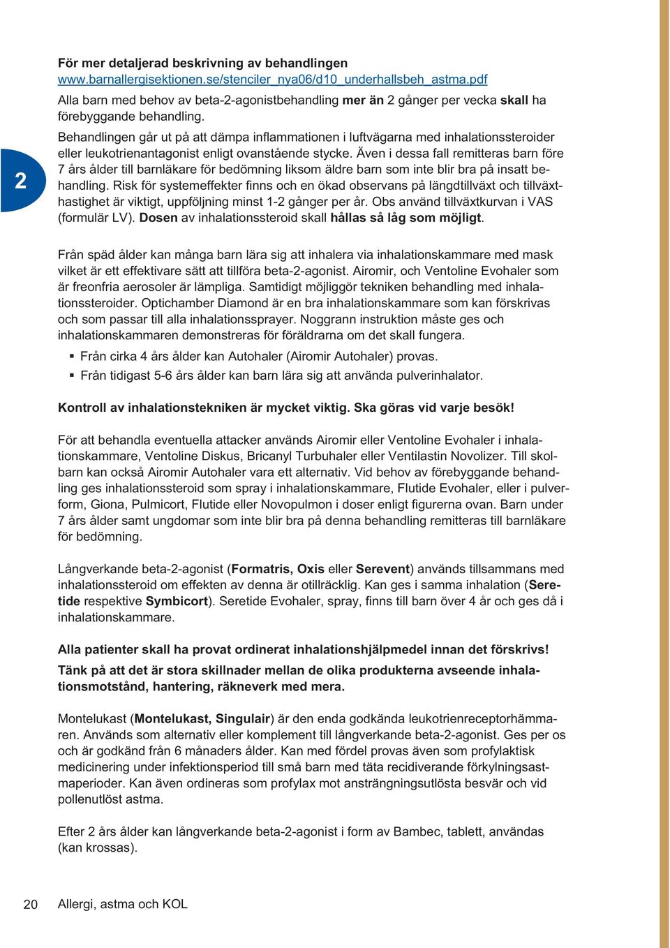 Behandlingen går ut på att dämpa inflammationen i luftvägarna med inhalationssteroider eller leukotrienantagonist enligt ovanstående stycke.