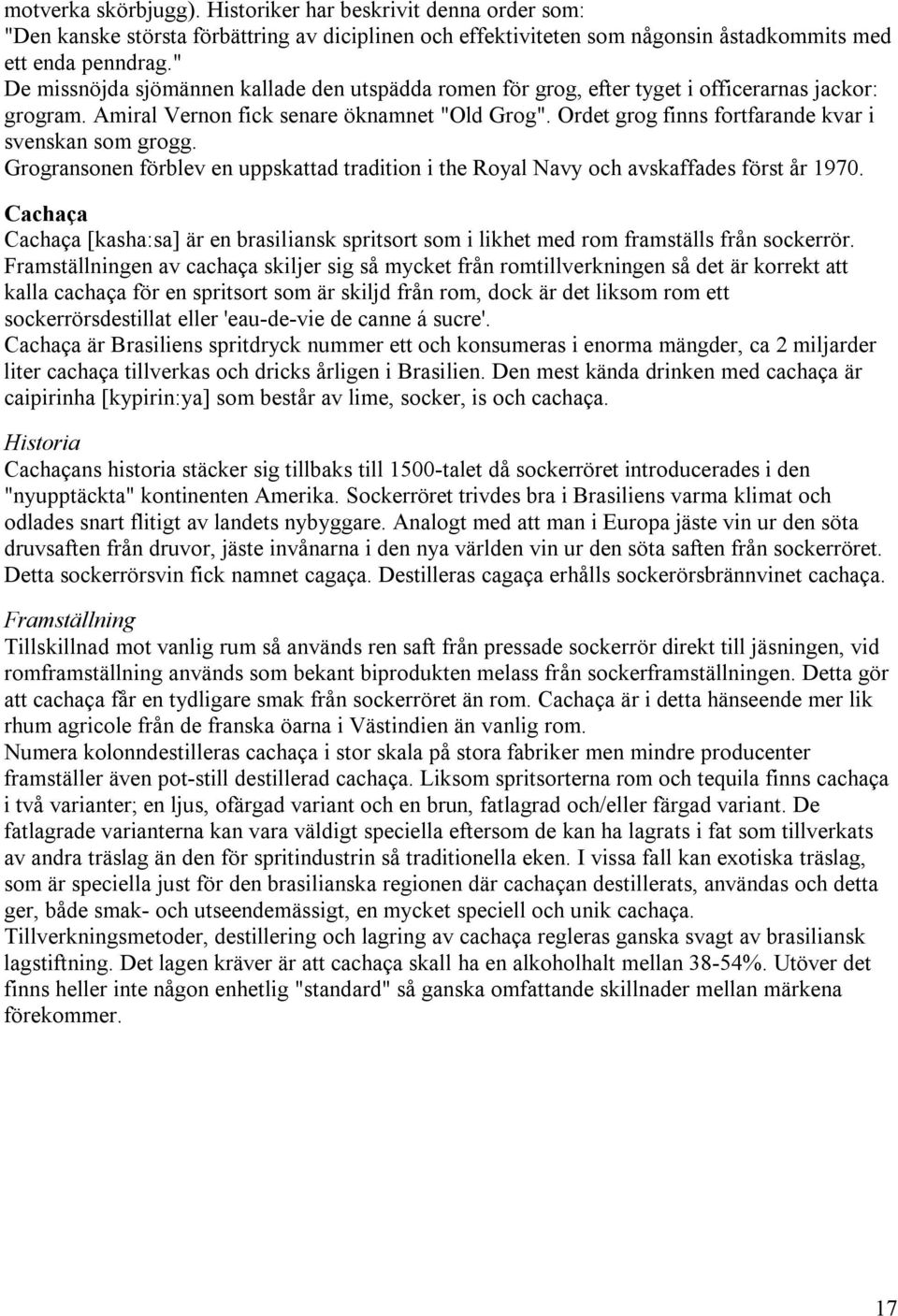 Ordet grog finns fortfarande kvar i svenskan som grogg. Grogransonen förblev en uppskattad tradition i the Royal Navy och avskaffades först år 1970.