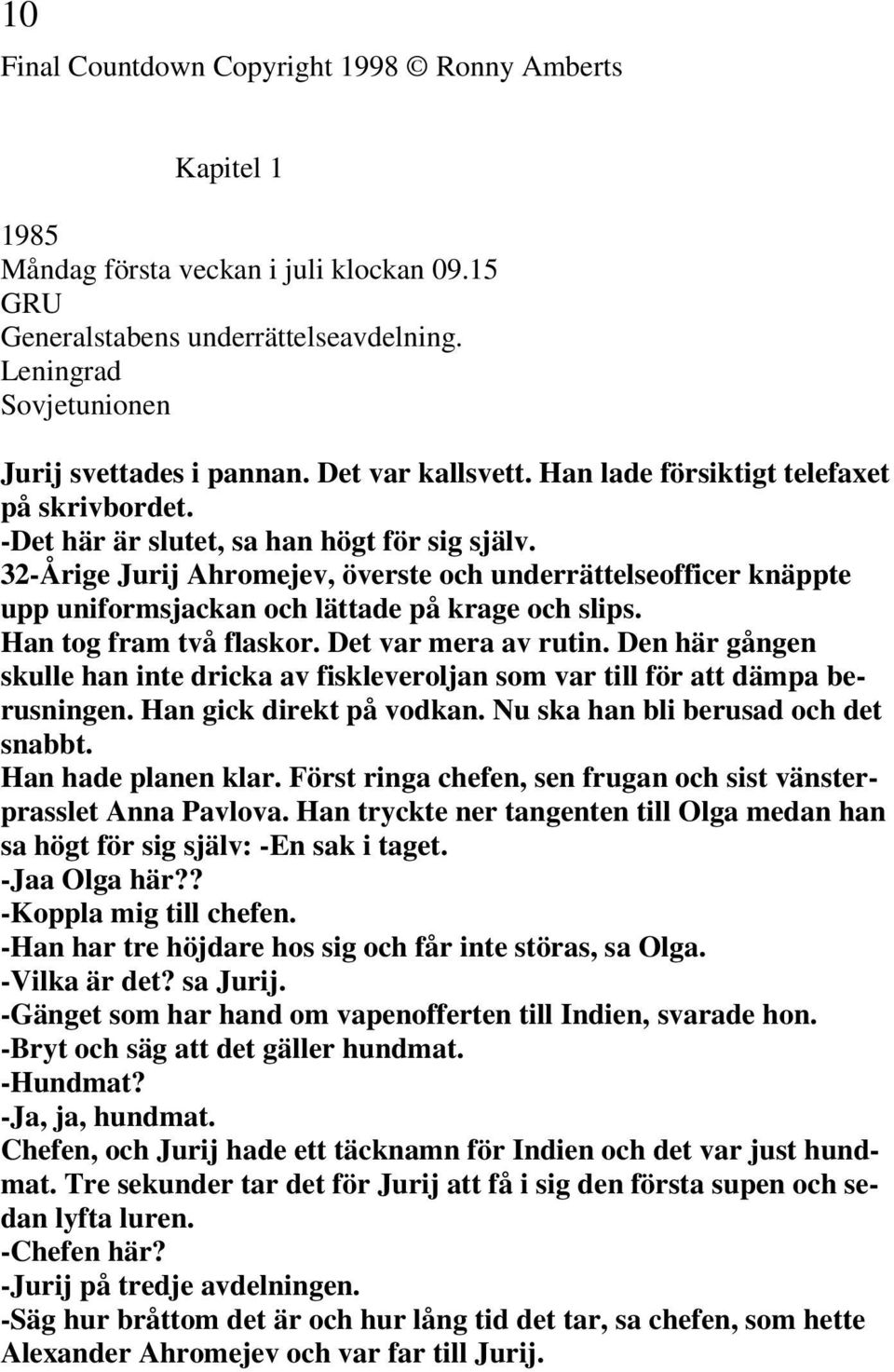 32-Årige Jurij Ahromejev, överste och underrättelseofficer knäppte upp uniformsjackan och lättade på krage och slips. Han tog fram två flaskor. Det var mera av rutin.