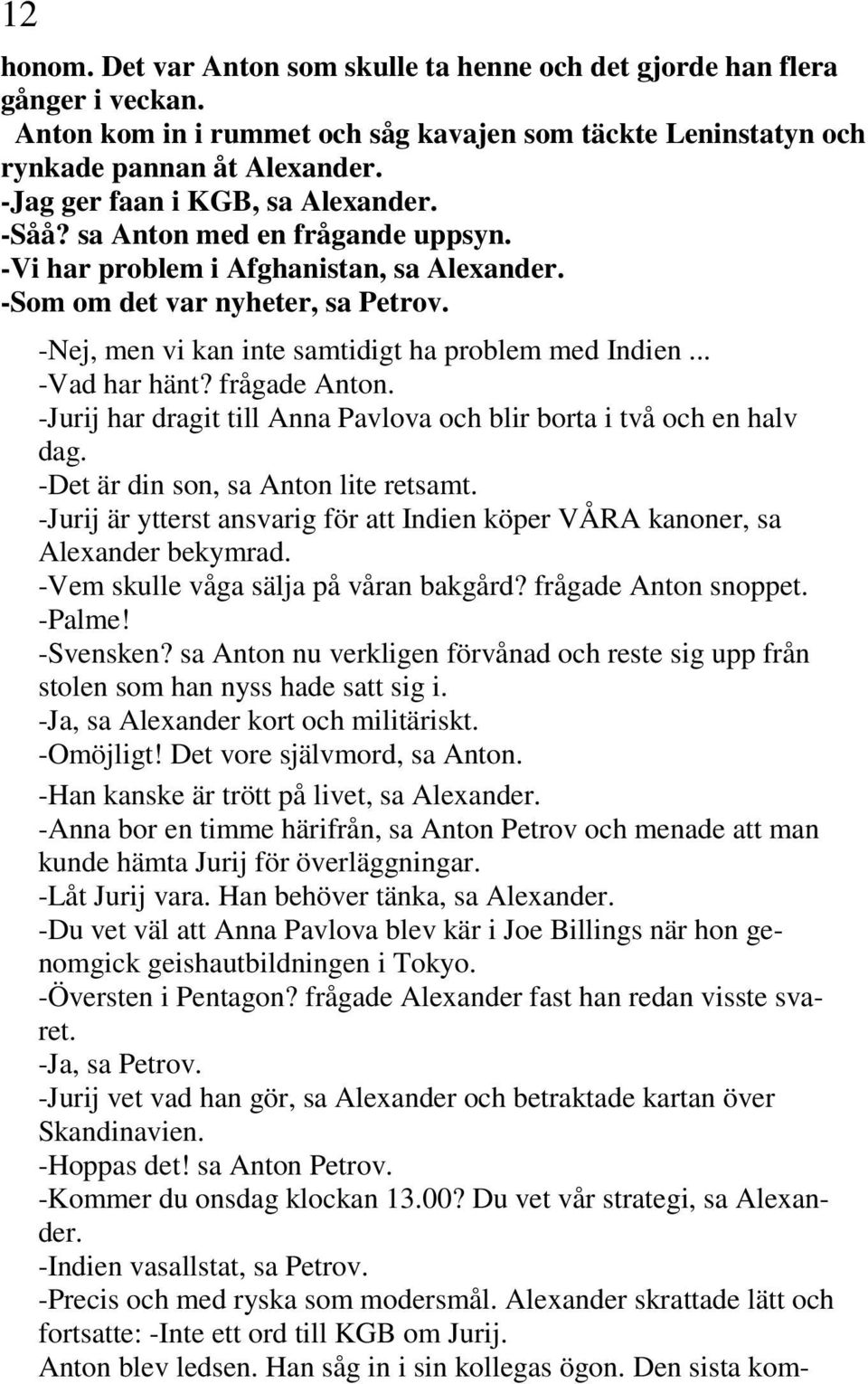 -Nej, men vi kan inte samtidigt ha problem med Indien... -Vad har hänt? frågade Anton. -Jurij har dragit till Anna Pavlova och blir borta i två och en halv dag. -Det är din son, sa Anton lite retsamt.