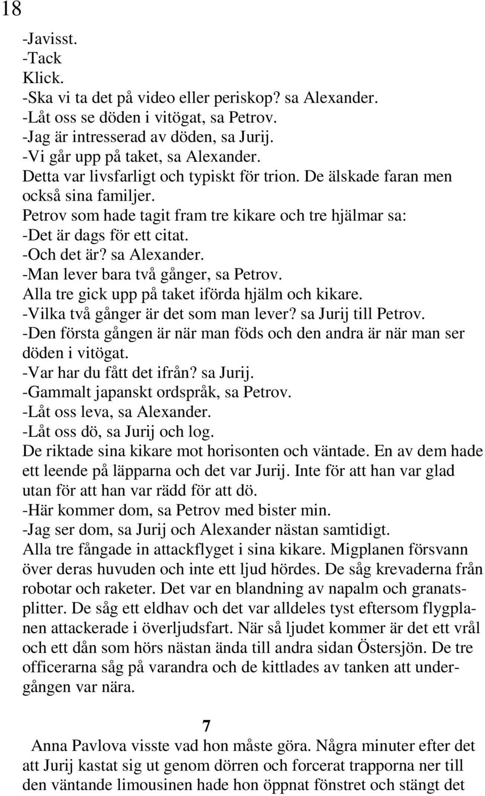 -Man lever bara två gånger, sa Petrov. Alla tre gick upp på taket iförda hjälm och kikare. -Vilka två gånger är det som man lever? sa Jurij till Petrov.