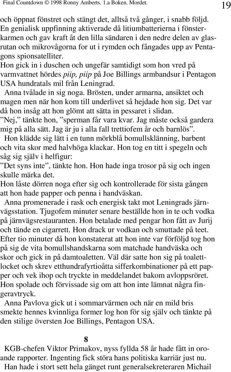 Pentagons spionsatelliter. Hon gick in i duschen och ungefär samtidigt som hon vred på varmvattnet hördes piip, piip på Joe Billings armbandsur i Pentagon USA hundratals mil från Leningrad.