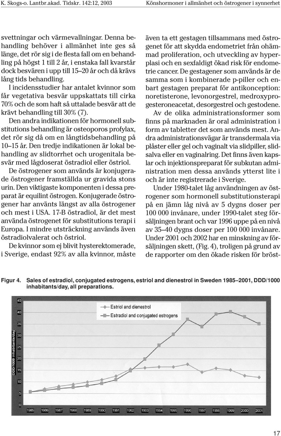 tids behandling. I incidensstudier har antalet kvinnor som får vegetativa besvär uppskattats till cirka 70% och de som haft så uttalade besvär att de krävt behandling till 30% (7).