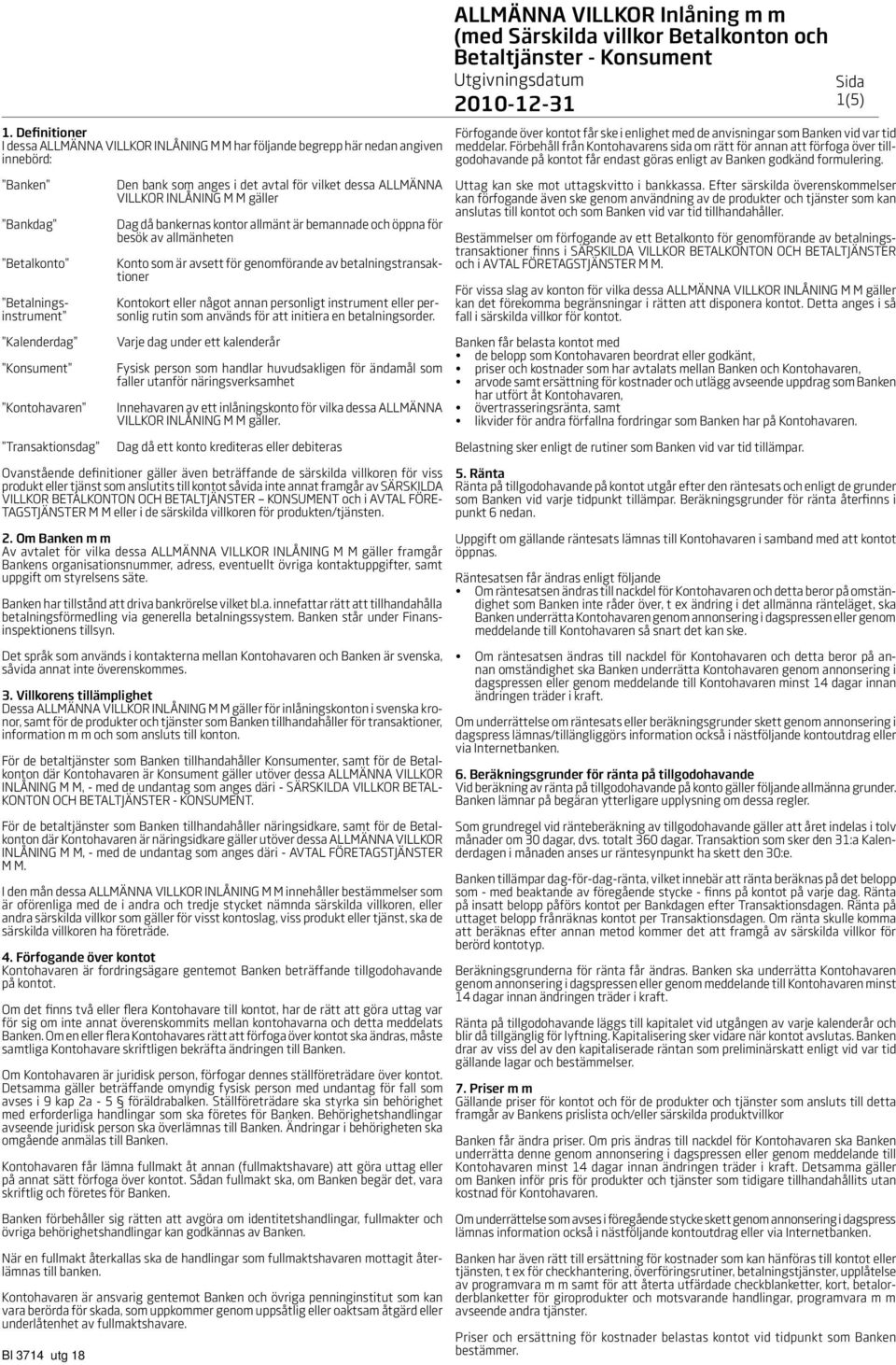 Betalningsinstrument Kalenderdag Konsument Kontohavaren Transaktionsdag Den bank som anges i det avtal för vilket dessa ALLMÄNNA VILLKOR INLÅNING M M gäller Dag då bankernas kontor allmänt är