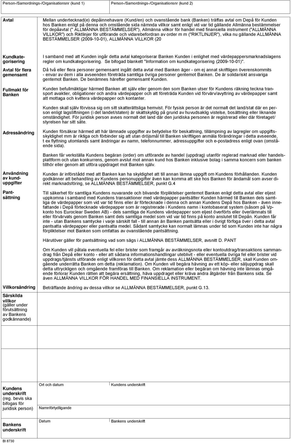 på denna och omstående sida nämnda villkor samt enligt vid var tid gällande Allmänna bestämmelser för depåavtal (" ALLMÄNNA BESTÄMMELSER"), Allmänna villkor för handel med finansiella instrument