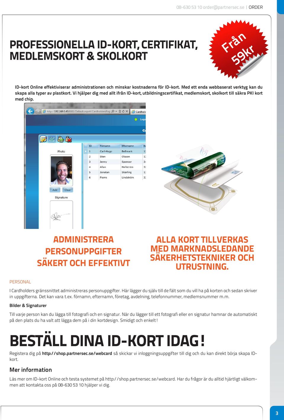ADMINISTRERA PERSONUPPGIFTER SÄKERT OCH EFFEKTIVT ALLA KORT TILLVERKAS MED MARKNADSLEDANDE SÄKERHETSTEKNIKER OCH UTRUSTNING. PERSONAL I Cardholders gränssnittet administreras personuppgifter.