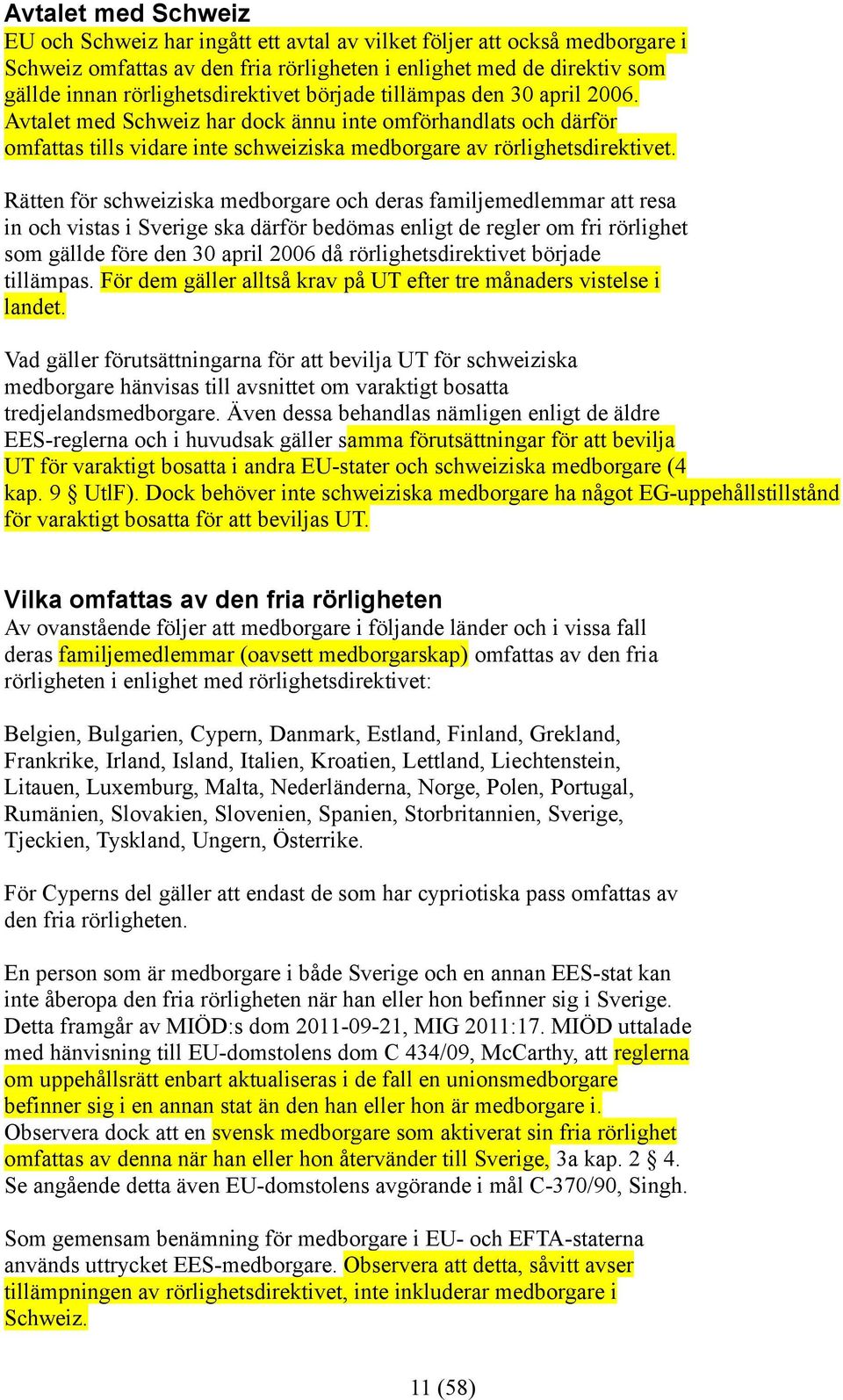 Rätten för schweiziska medborgare och deras familjemedlemmar att resa in och vistas i Sverige ska därför bedömas enligt de regler om fri rörlighet som gällde före den 30 april 2006 då