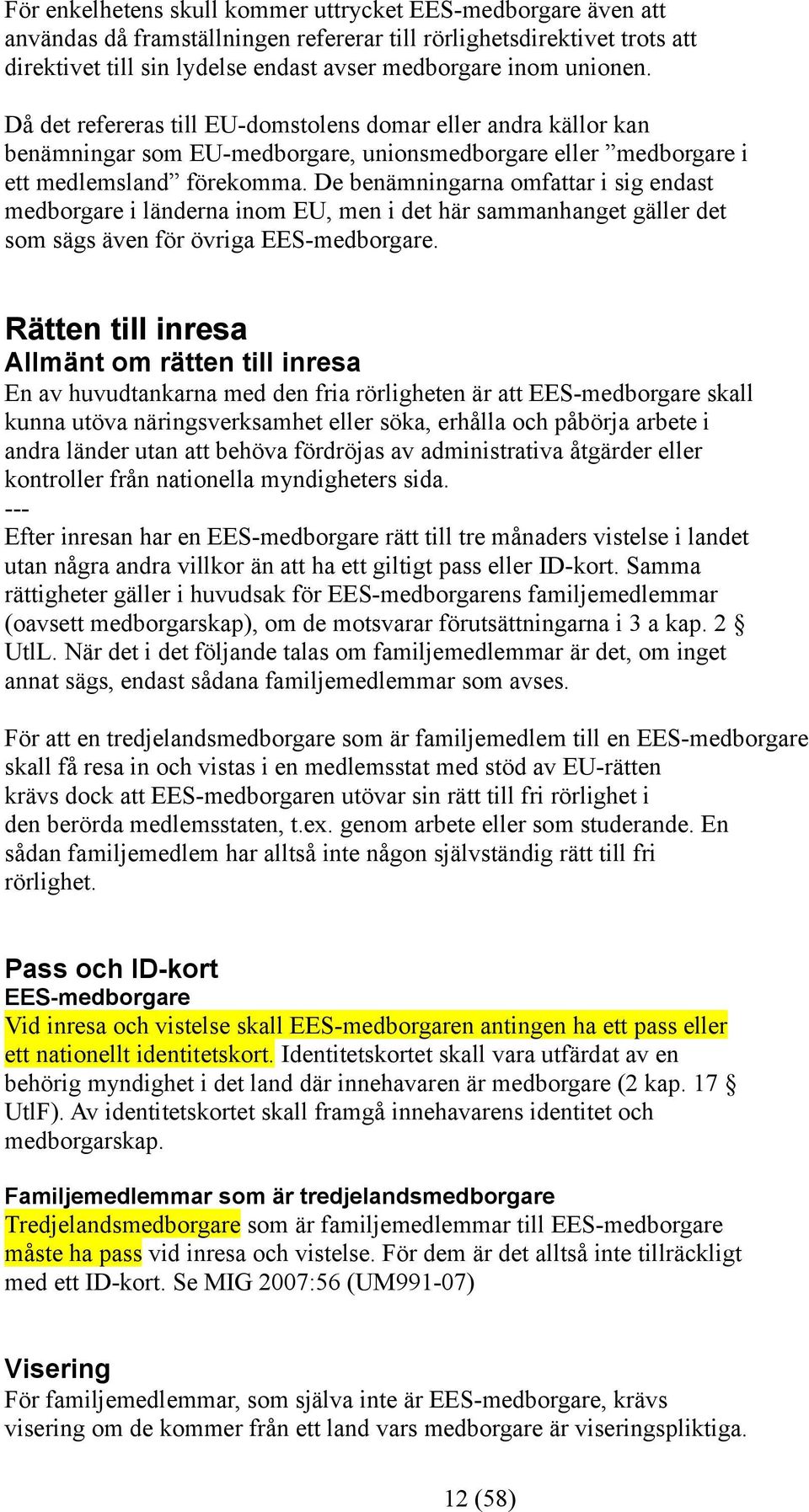 De benämningarna omfattar i sig endast medborgare i länderna inom EU, men i det här sammanhanget gäller det som sägs även för övriga EES-medborgare.