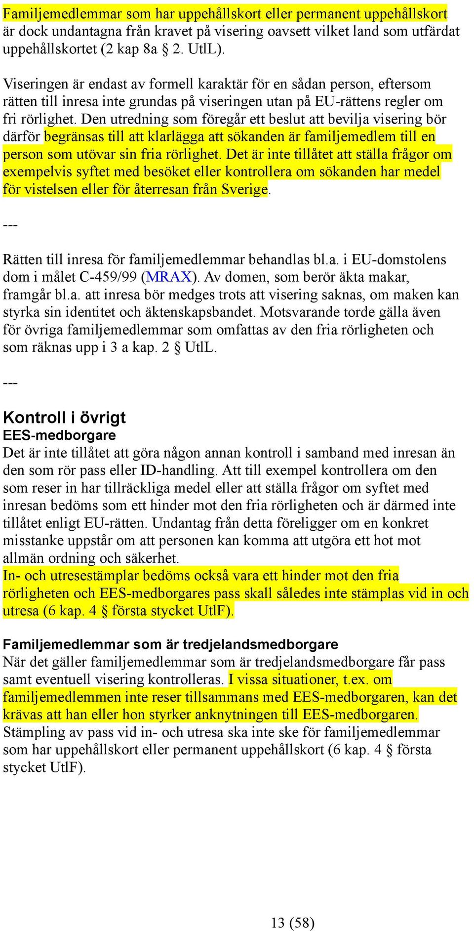 Den utredning som föregår ett beslut att bevilja visering bör därför begränsas till att klarlägga att sökanden är familjemedlem till en person som utövar sin fria rörlighet.