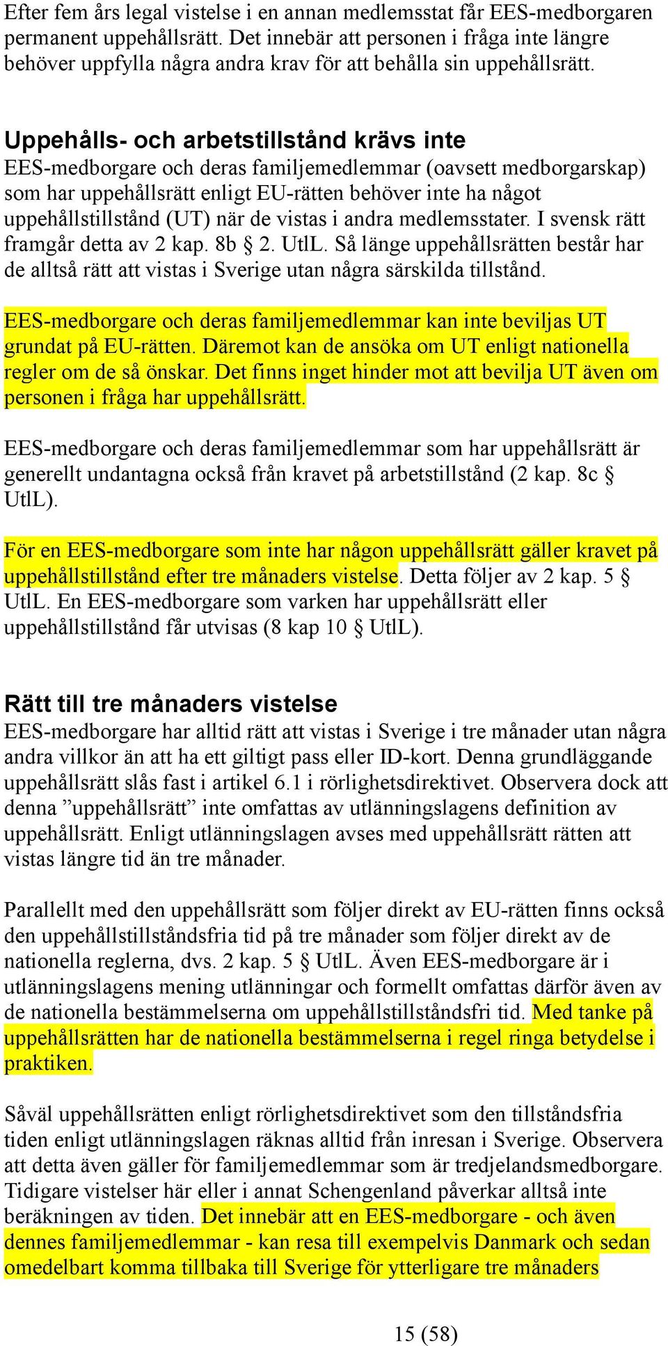 Uppehålls- och arbetstillstånd krävs inte EES-medborgare och deras familjemedlemmar (oavsett medborgarskap) som har uppehållsrätt enligt EU-rätten behöver inte ha något uppehållstillstånd (UT) när de