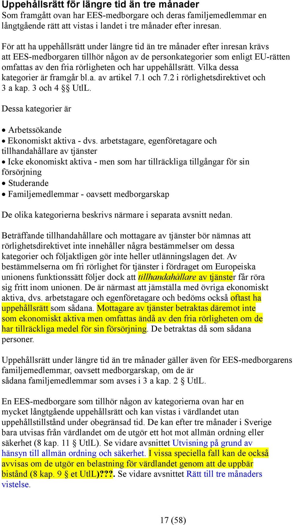 uppehållsrätt. Vilka dessa kategorier är framgår bl.a. av artikel 7.1 och 7.2 i rörlighetsdirektivet och 3 a kap. 3 och 4 UtlL. Dessa kategorier är Arbetssökande Ekonomiskt aktiva - dvs.