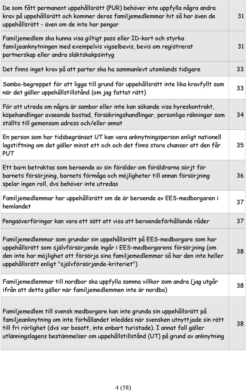 krav på att parter ska ha sammanlevt utomlands tidigare 33 Sambo-begreppet för att ligga till grund för uppehållsrätt inte lika kravfyllt som när det gäller uppehållstillstånd (om jag fattat rätt)