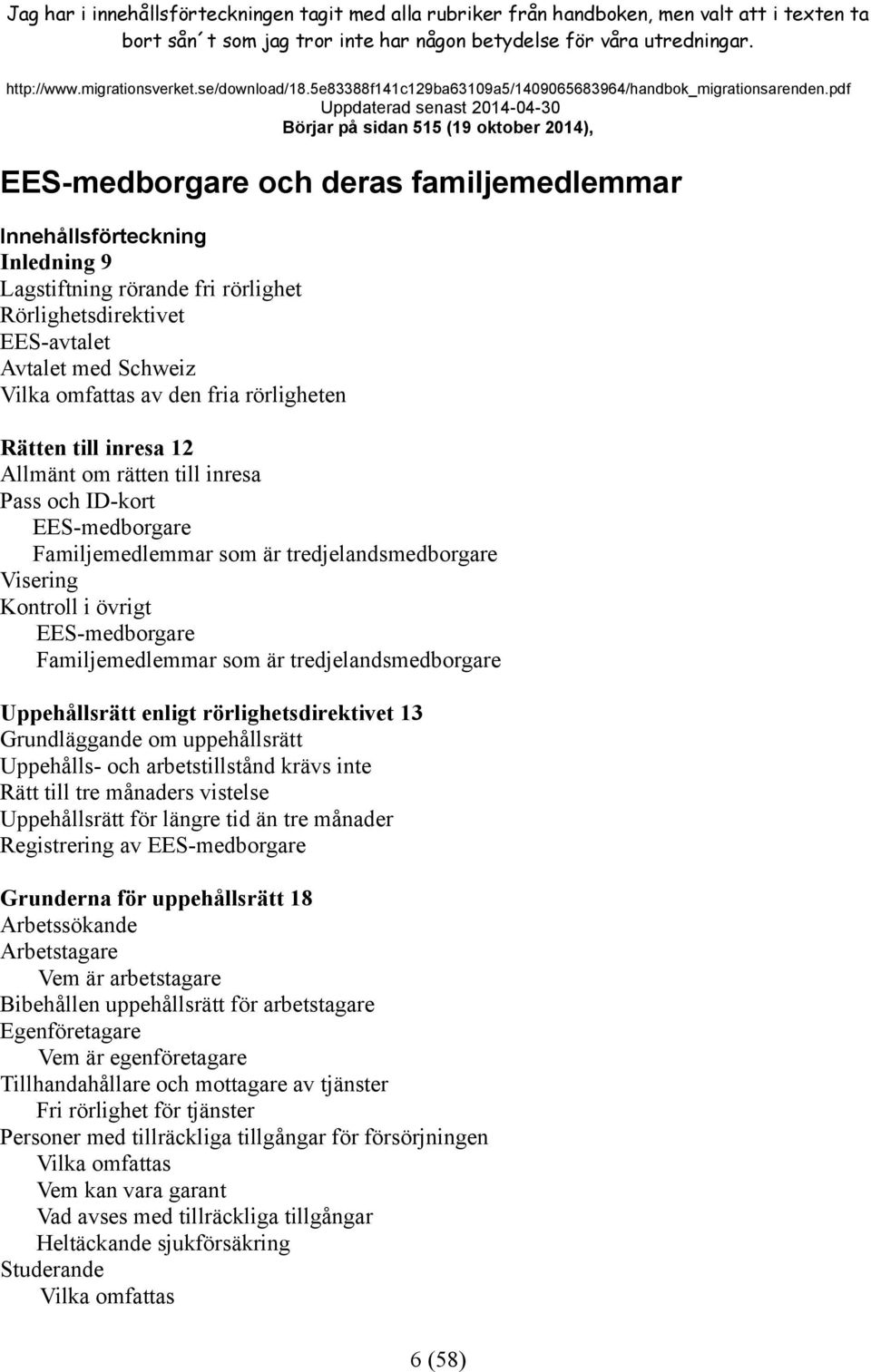 pdf Uppdaterad senast 2014-04-30 Börjar på sidan 515 (19 oktober 2014), EES-medborgare och deras familjemedlemmar Innehållsförteckning Inledning 9 Lagstiftning rörande fri rörlighet