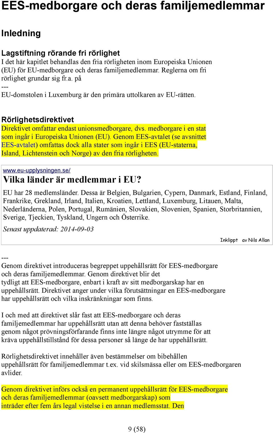 Rörlighetsdirektivet Direktivet omfattar endast unionsmedborgare, dvs. medborgare i en stat som ingår i Europeiska Unionen (EU).