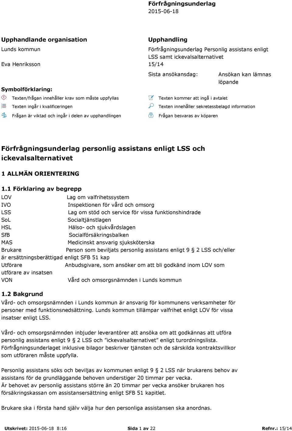 ingå i avtalet Texten innehåller sekretessbelagd information Frågan besvaras av köparen Förfrågningsunderlag personlig assistans enligt LSS och ickevalsalternativet 1 ALLMÄN ORIENTERING 1.