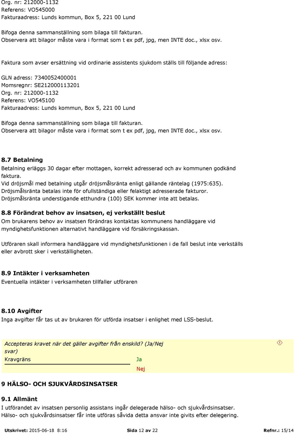 Faktura som avser ersättning vid ordinarie assistents sjukdom ställs till följande adress: GLN adress: 7340052400001 Momsregnr: SE212000113201 Org.