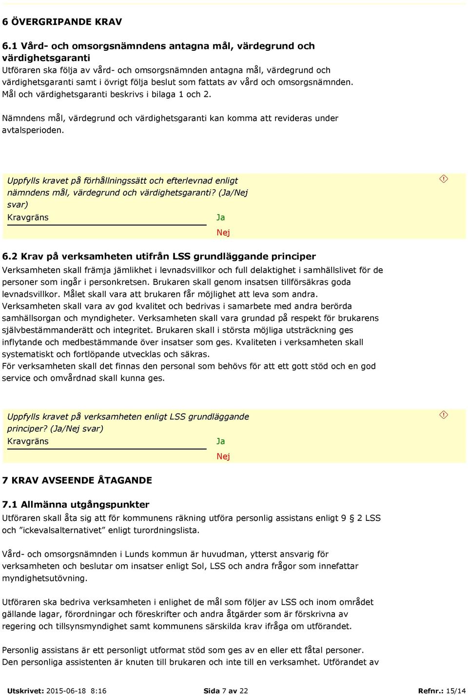 fattats av vård och omsorgsnämnden. Mål och värdighetsgaranti beskrivs i bilaga 1 och 2. Nämndens mål, värdegrund och värdighetsgaranti kan komma att revideras under avtalsperioden.