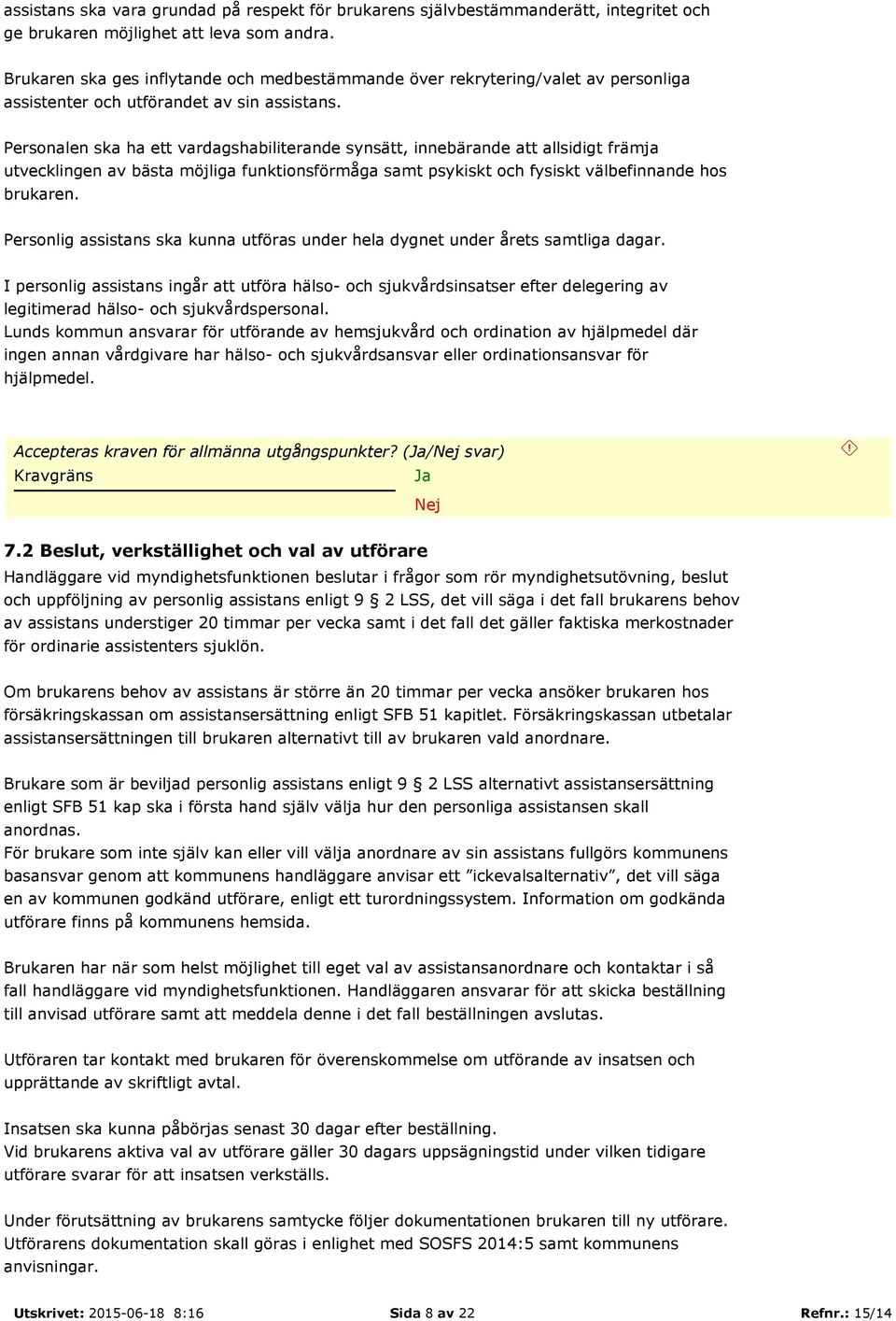 Personalen ska ha ett vardagshabiliterande synsätt, innebärande att allsidigt främja utvecklingen av bästa möjliga funktionsförmåga samt psykiskt och fysiskt välbefinnande hos brukaren.