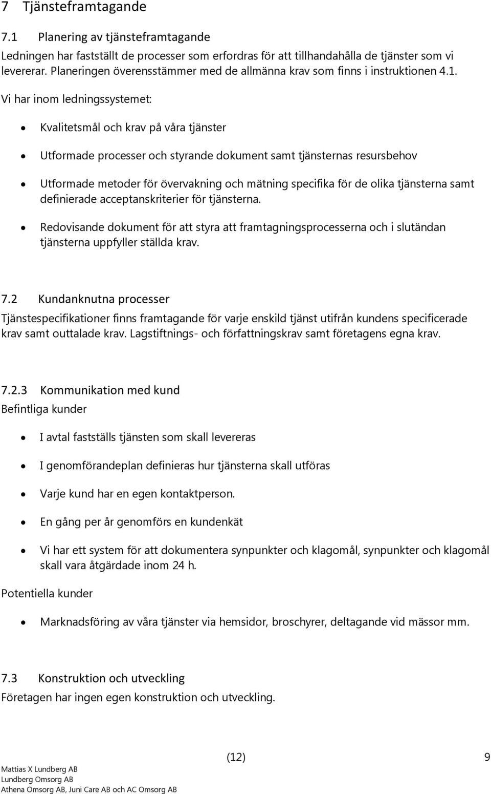 Vi har inm ledningssystemet: Kvalitetsmål ch krav på våra tjänster Utfrmade prcesser ch styrande dkument samt tjänsternas resursbehv Utfrmade metder för övervakning ch mätning specifika för de lika