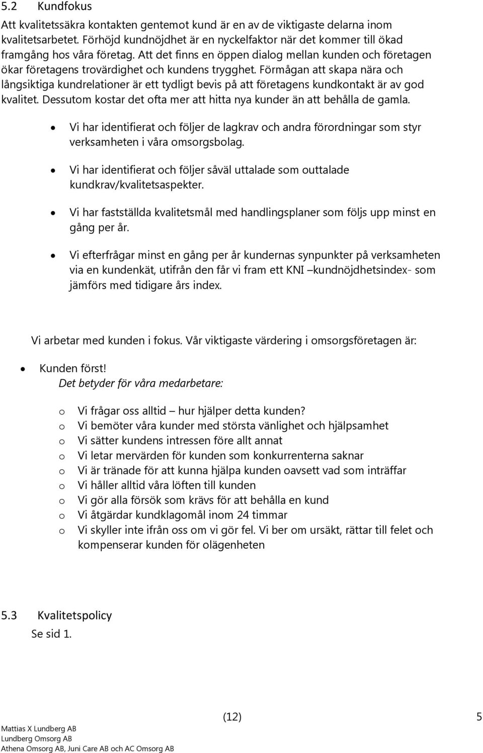 Förmågan att skapa nära ch långsiktiga kundrelatiner är ett tydligt bevis på att företagens kundkntakt är av gd kvalitet. Dessutm kstar det fta mer att hitta nya kunder än att behålla de gamla.