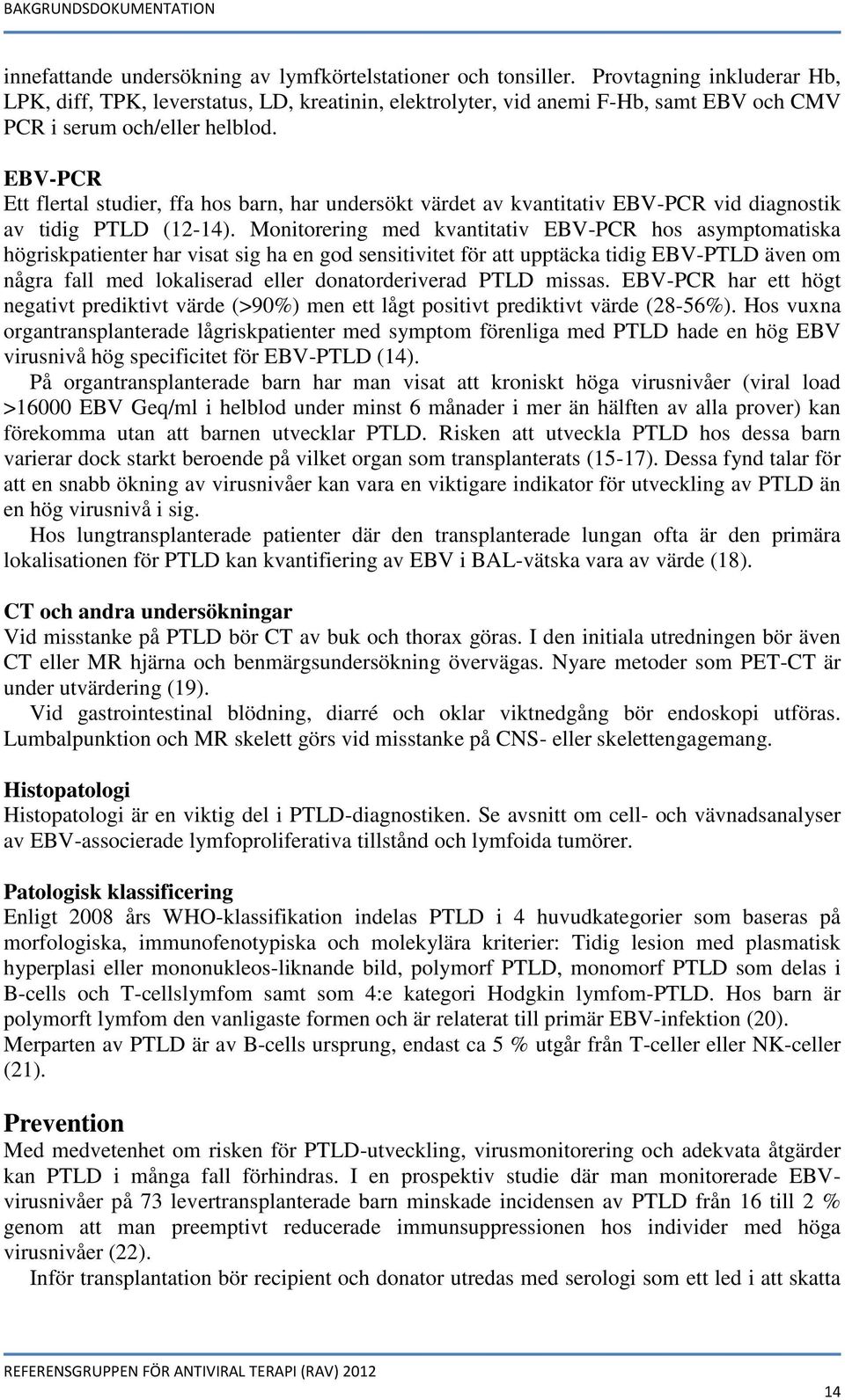 EBV-PCR Ett flertal studier, ffa hos barn, har undersökt värdet av kvantitativ EBV-PCR vid diagnostik av tidig PTLD (12-14).