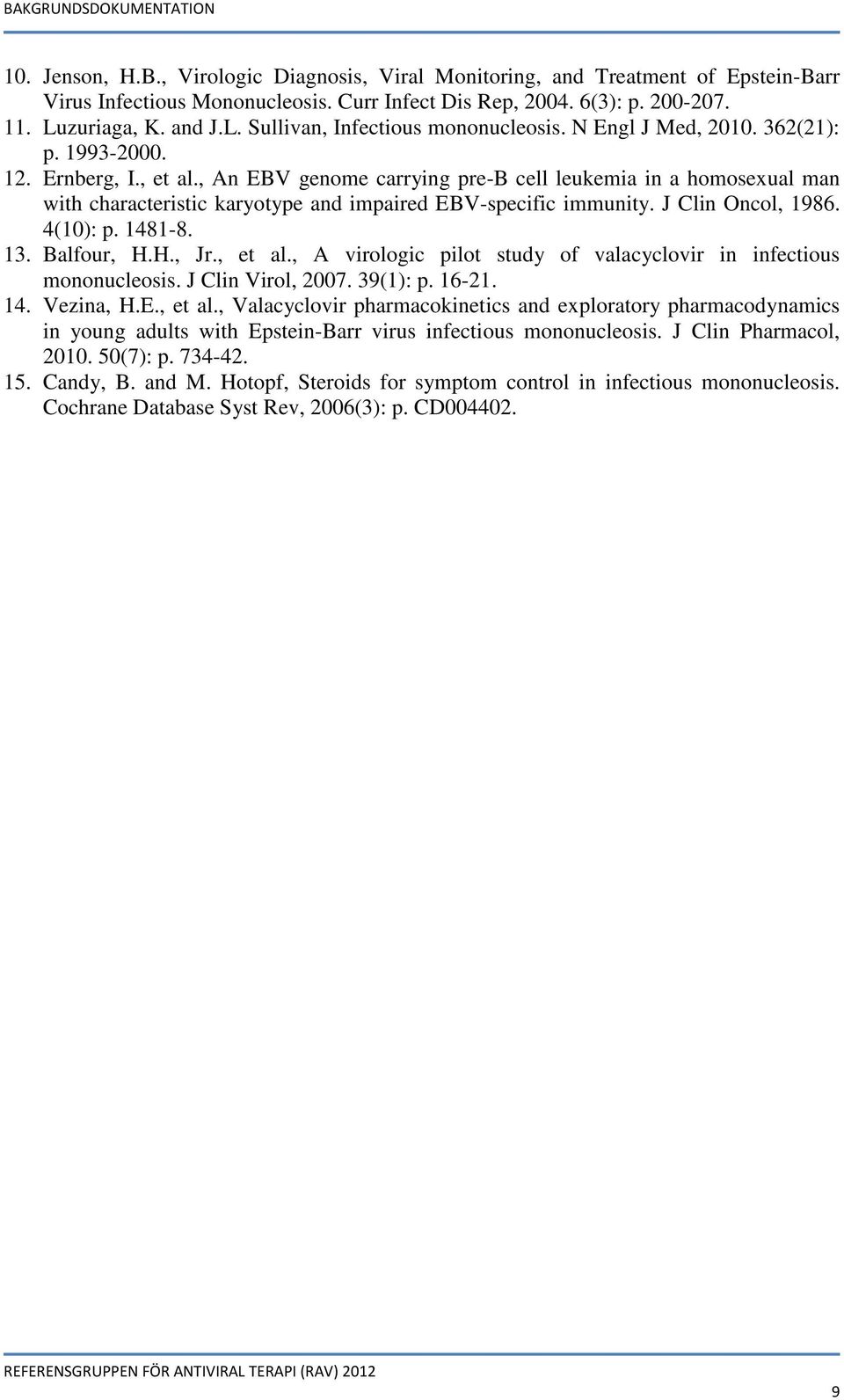 , An EBV genome carrying pre-b cell leukemia in a homosexual man with characteristic karyotype and impaired EBV-specific immunity. J Clin Oncol, 1986. 4(10): p. 1481-8. 13. Balfour, H.H., Jr., et al.