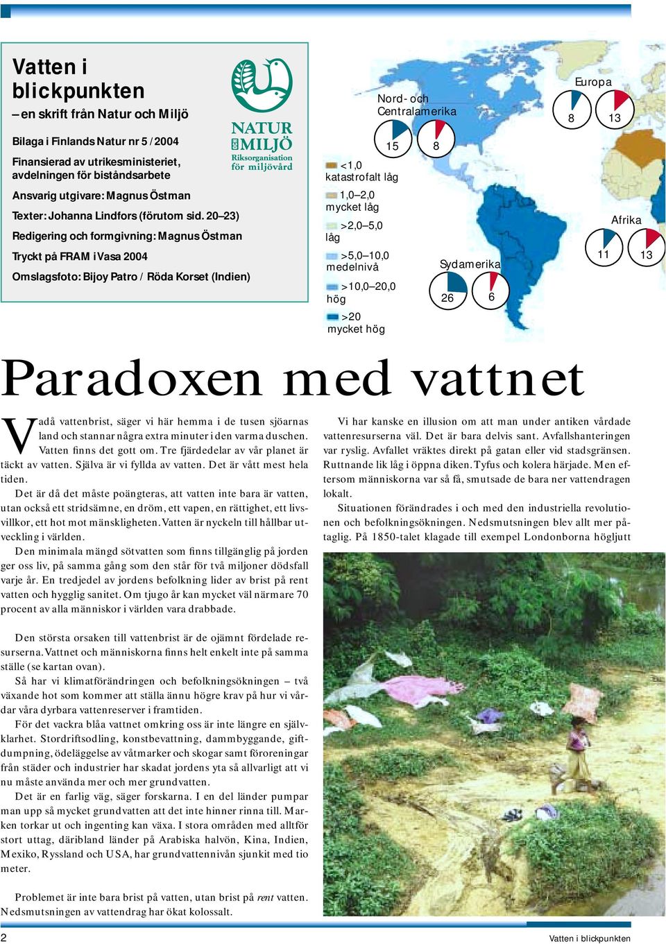 20 23) Redigering och formgivning: Magnus Östman Afrika Tryckt på FRAM i Vasa 2004 Omslagsfoto: Bijoy Patro / Röda Korset (Indien) Sydamerika 26 6 11 13 Paradoxen med vattnet Vadå vattenbrist, säger