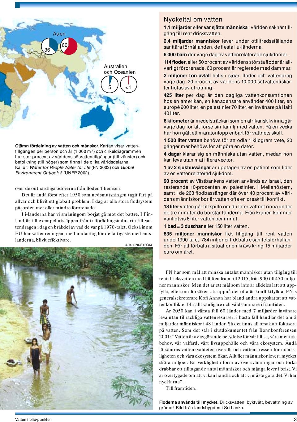 världsdelarna. Källor: Water for People Water for life (FN 2003) och Global Environment Outlook 3 (UNEP 2002). över de outhärdliga odörerna från floden Themsen.