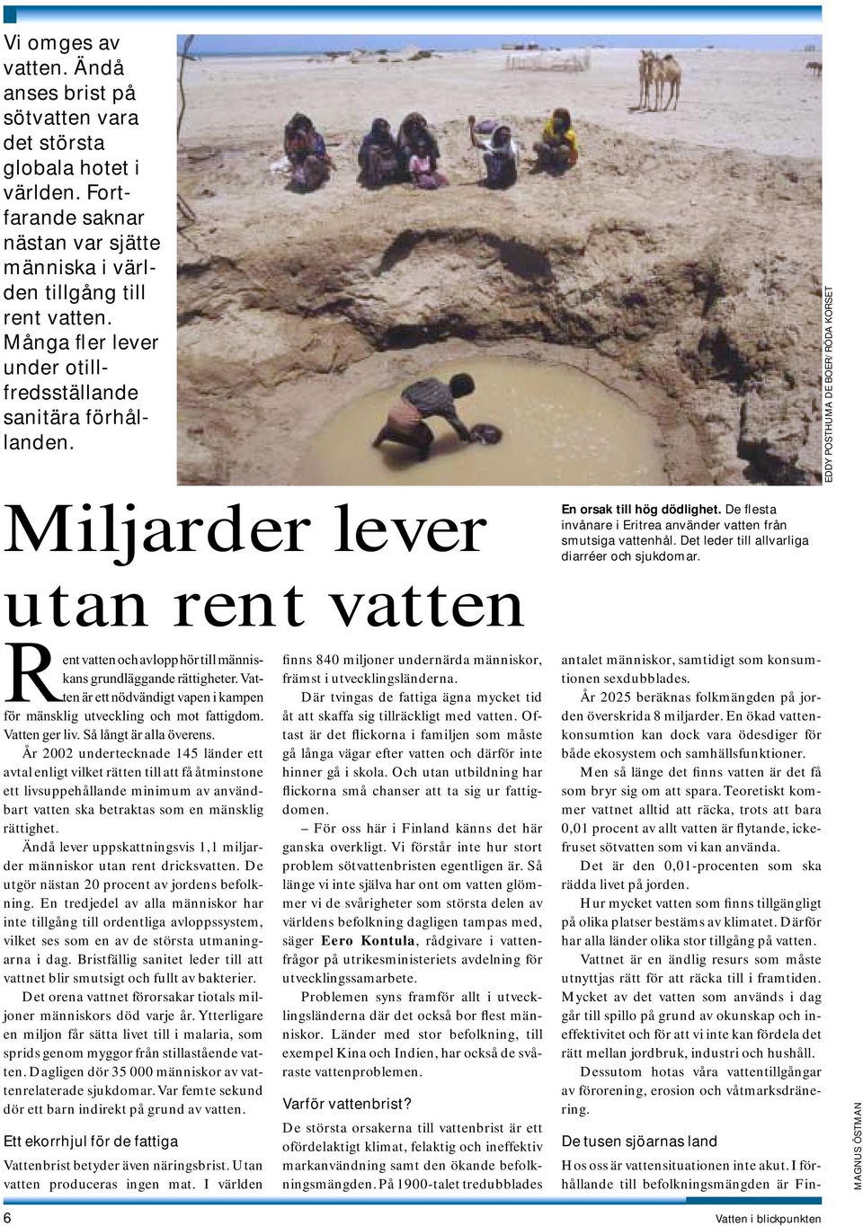 De flesta in vånare i Eritrea använder vatten från smutsiga vattenhål. Det leder till allvarliga diarréer och sjukdomar. Rent vatten och avlopp hör till människans grundläggande rättigheter.