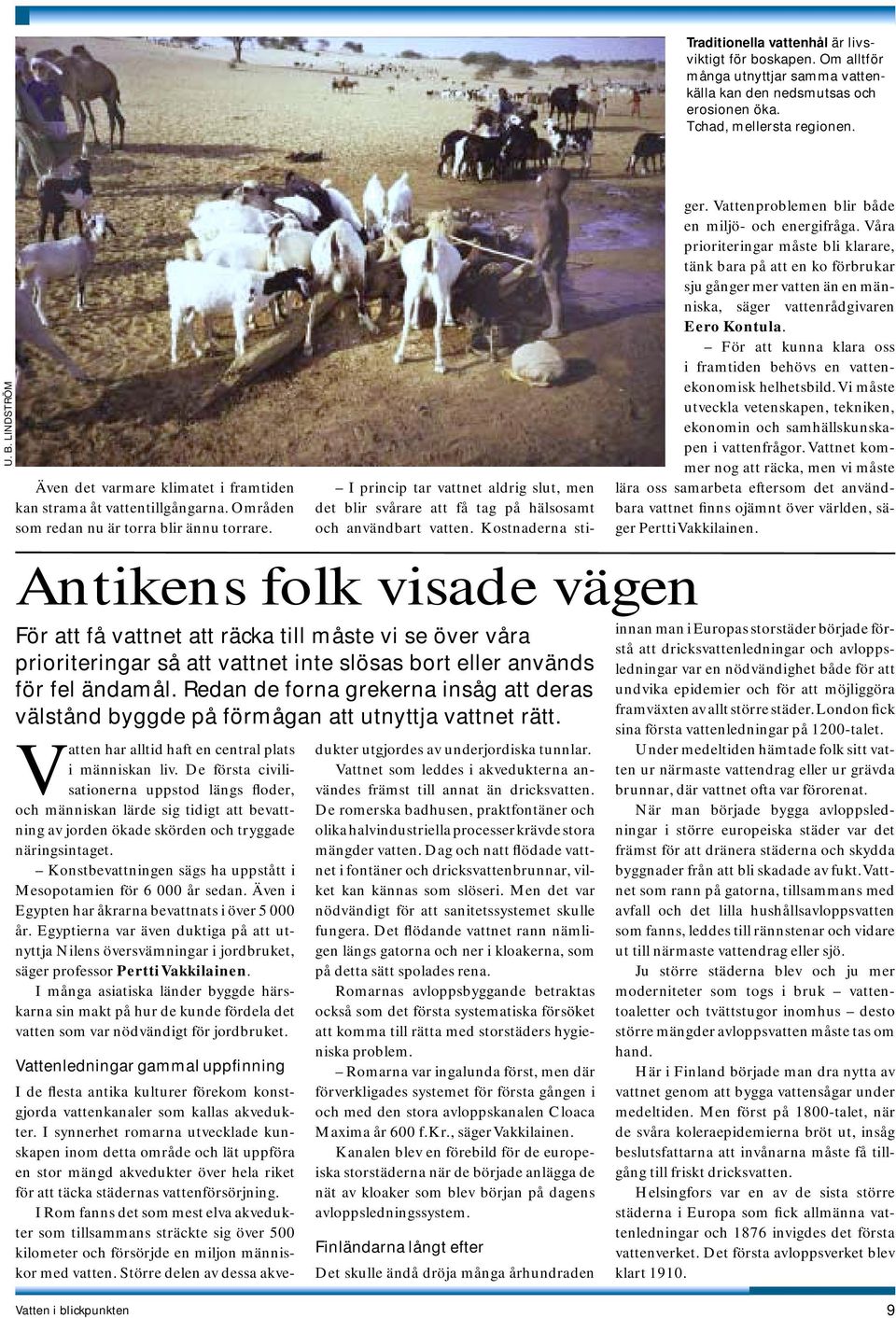 Antikens folk visade vägen För att få vattnet att räcka till måste vi se över våra prioriteringar så att vattnet inte slösas bort eller används för fel ändamål.