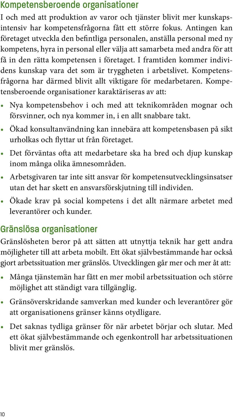 I framtiden kommer individens kunskap vara det som är tryggheten i arbetslivet. Kompetensfrågorna har därmed blivit allt viktigare för medarbetaren.