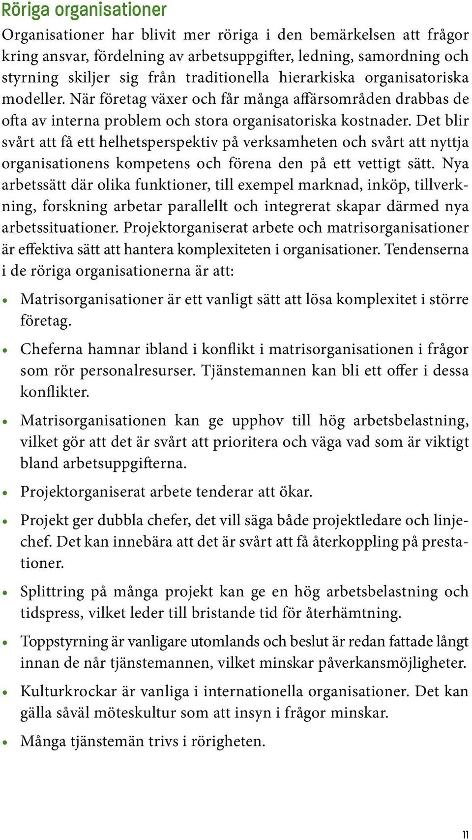 Det blir svårt att få ett helhetsperspektiv på verksamheten och svårt att nyttja organisationens kompetens och förena den på ett vettigt sätt.