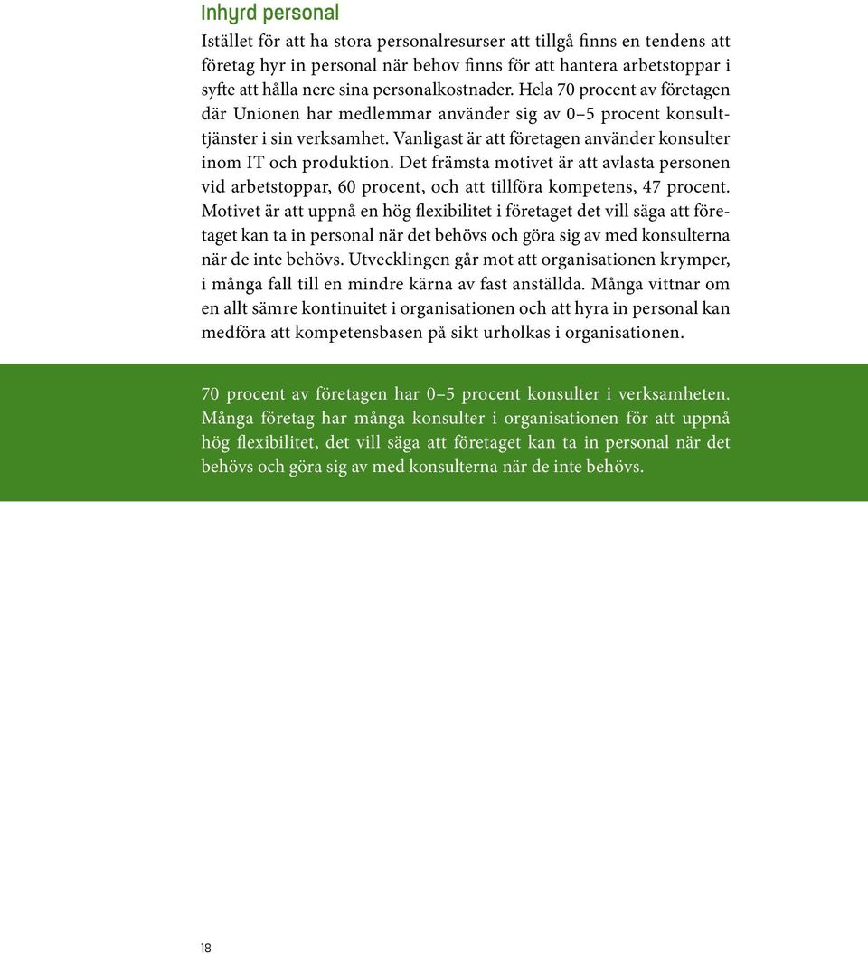 Vanligast är att företagen använder konsulter inom IT och produktion. Det främsta motivet är att avlasta personen vid arbetstoppar, 60 procent, och att tillföra kompetens, 47 procent.