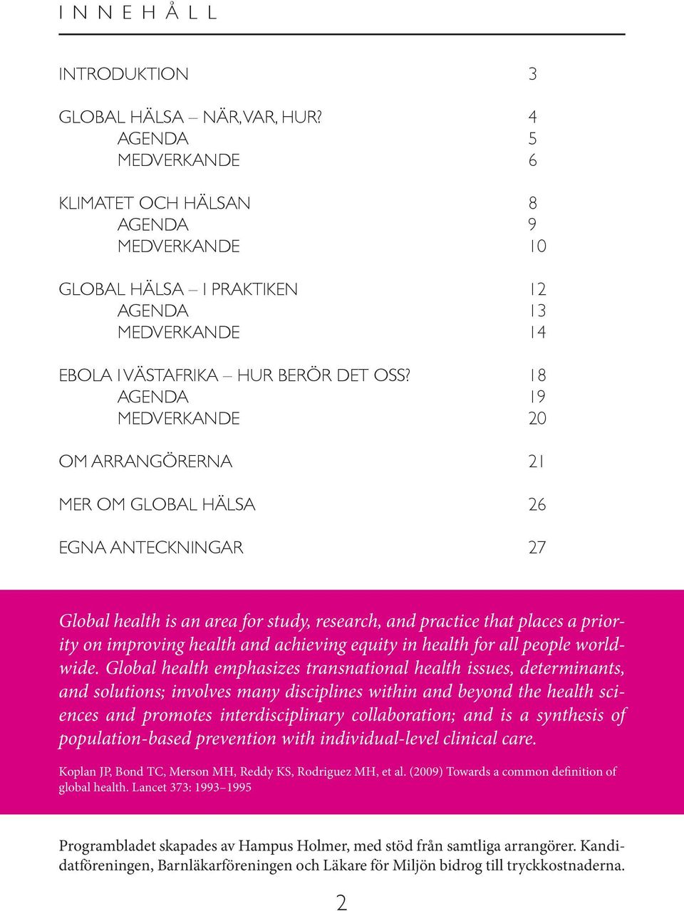 18 AGENDA 19 MEDVERKANDE 20 OM ARRANGÖRERNA 21 MER OM GLOBAL HÄLSA 26 EGNA ANTECKNINGAR 27 Global health is an area for study, research, and practice that places a priority on improving health and