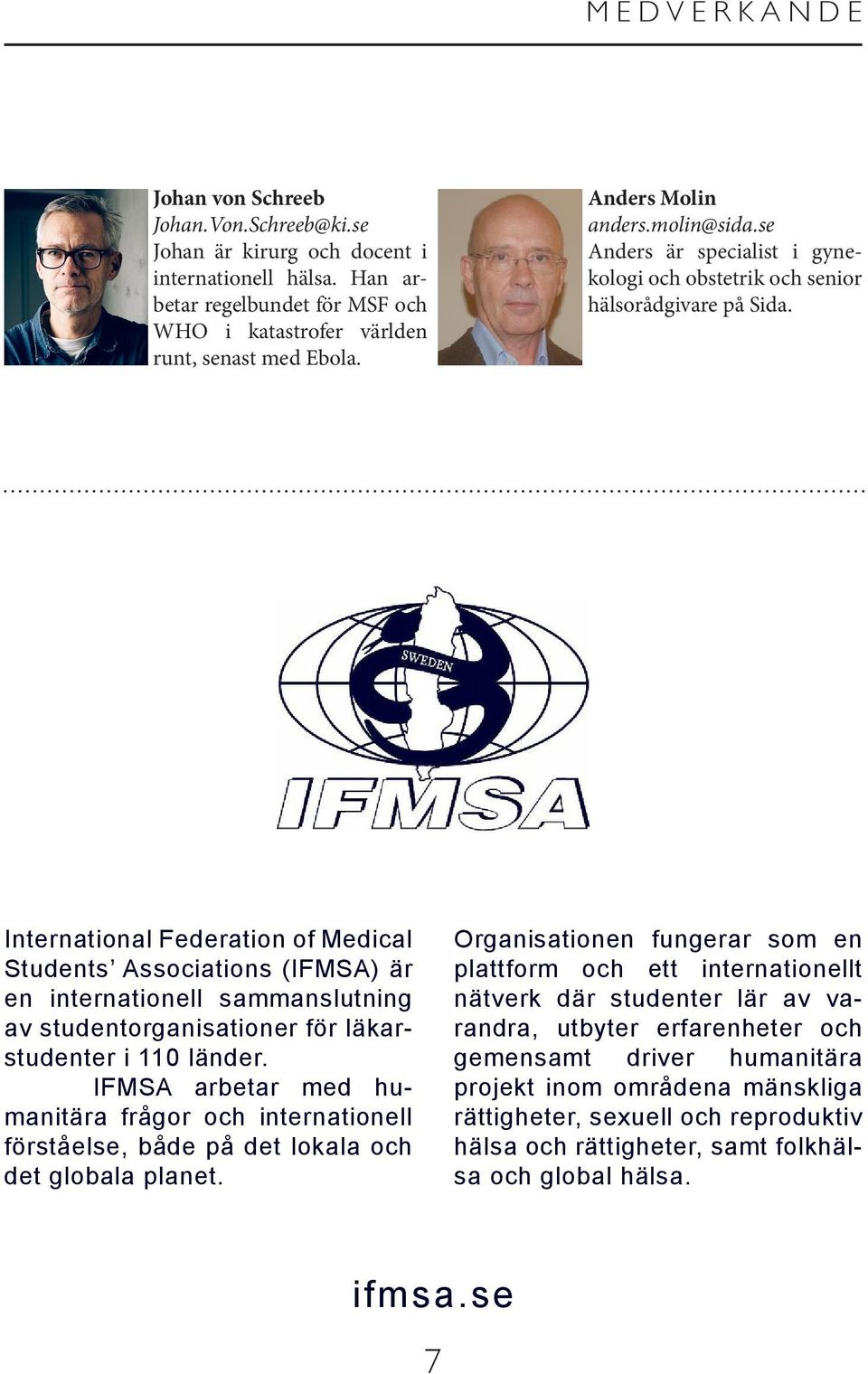 International Federation of Medical Students Associations (IFMSA) är en internationell sammanslutning av studentorganisationer för läkarstudenter i 110 länder.