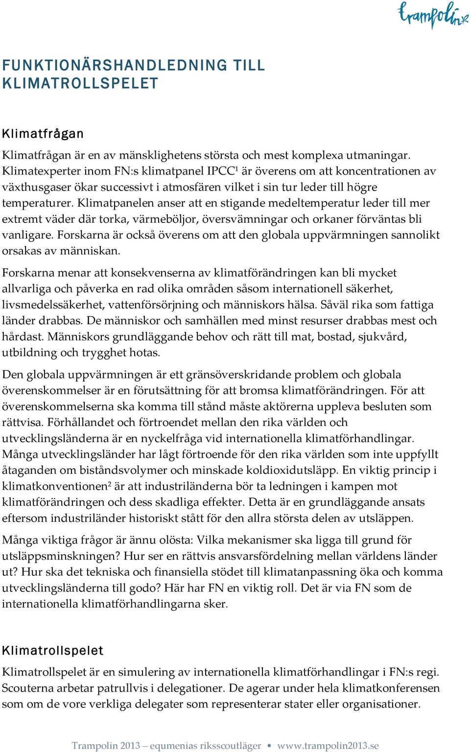 Klimatpanelen anser att en stigande medeltemperatur leder till mer extremt väder där torka, värmeböljor, översvämningar och orkaner förväntas bli vanligare.