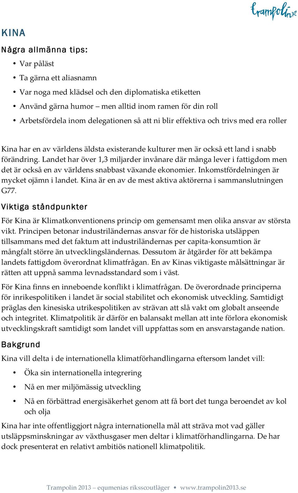 Landet har över 1,3 miljarder invånare där många lever i fattigdom men det är också en av världens snabbast växande ekonomier. Inkomstfördelningen är mycket ojämn i landet.