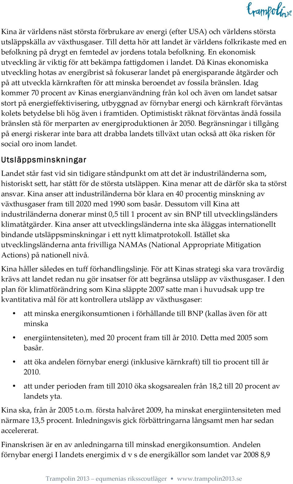 Då Kinas ekonomiska utveckling hotas av energibrist så fokuserar landet på energisparande åtgärder och på att utveckla kärnkraften för att minska beroendet av fossila bränslen.