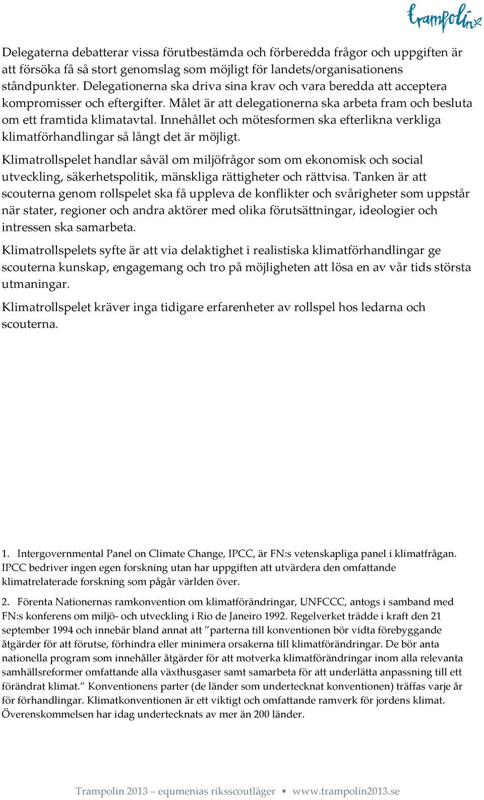 Innehållet och mötesformen ska efterlikna verkliga klimatförhandlingar så långt det är möjligt.