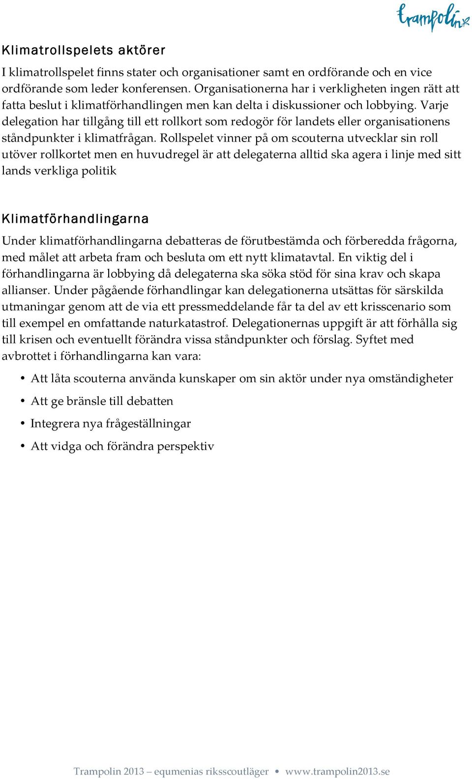 Varje delegation har tillgång till ett rollkort som redogör för landets eller organisationens ståndpunkter i klimatfrågan.