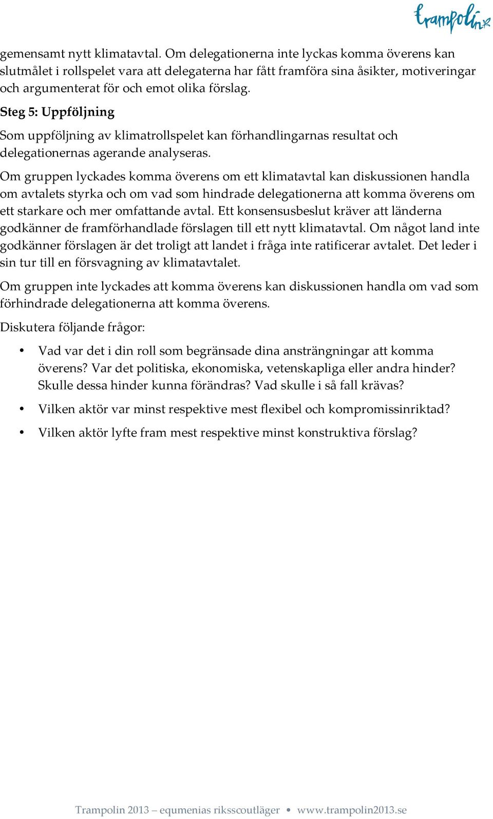 Steg 5: Uppföljning Som uppföljning av klimatrollspelet kan förhandlingarnas resultat och delegationernas agerande analyseras.