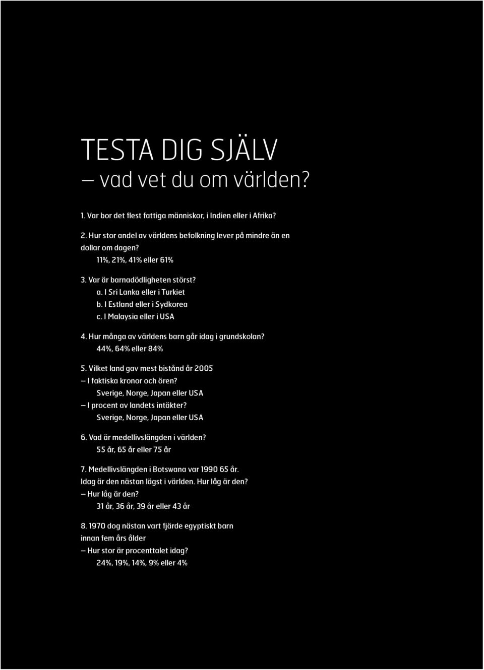 44%, 64% eller 84% 5. Vilket land gav mest bistånd år 2005 I faktiska kronor och ören? Sverige, Norge, Japan eller USA I procent av landets intäkter? Sverige, Norge, Japan eller USA 6.